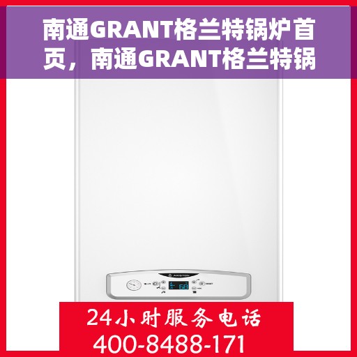 南通GRANT格兰特锅炉首页，南通GRANT格兰特锅炉，高效热能先锋首页