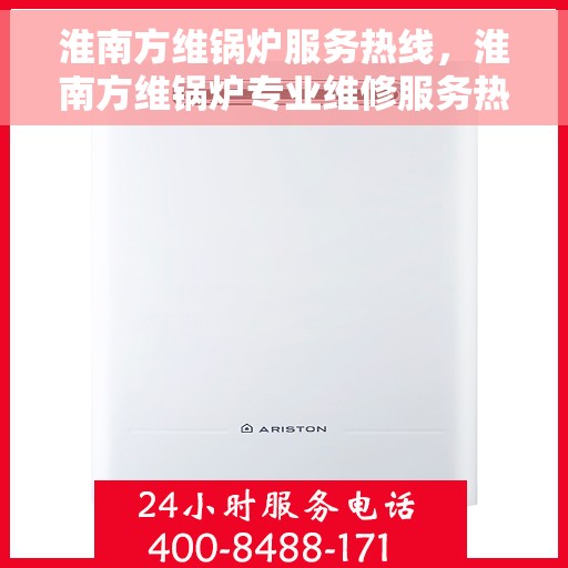 淮南方维锅炉服务热线，淮南方维锅炉专业维修服务热线