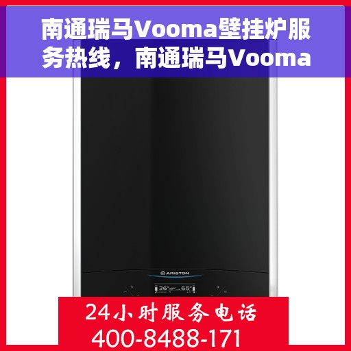 南通瑞马Vooma壁挂炉服务热线，南通瑞马Vooma壁挂炉售后服务热线，专业解决您的采暖问题