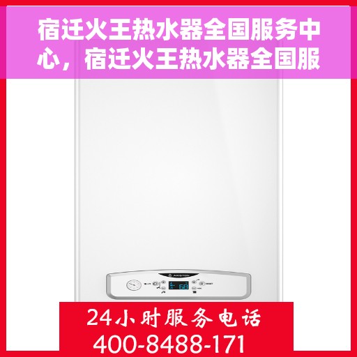 宿迁火王热水器全国服务中心，宿迁火王热水器全国服务中心，专业维修与贴心服务一站解决！
