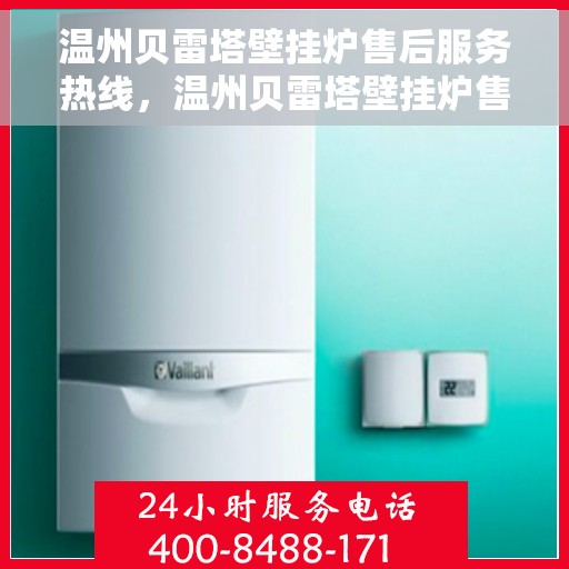 温州贝雷塔壁挂炉售后服务热线，温州贝雷塔壁挂炉售后服务热线，专业团队，贴心服务，一站式解决您的采暖问题。