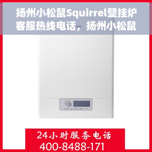 扬州小松鼠Squirrel壁挂炉客服热线电话，扬州小松鼠Squirrel壁挂炉客服热线详解