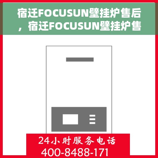 宿迁FOCUSUN壁挂炉售后，宿迁FOCUSUN壁挂炉售后服务支持详解