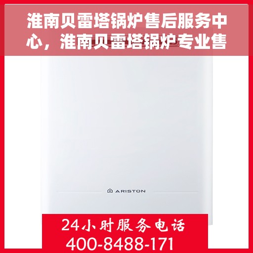 淮南贝雷塔锅炉售后服务中心，淮南贝雷塔锅炉专业售后服务中心