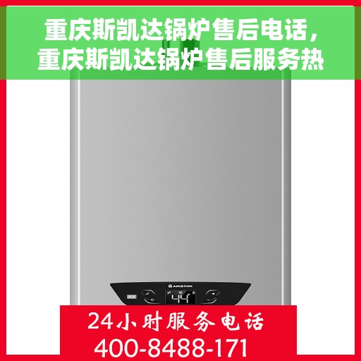 重庆斯凯达锅炉售后电话，重庆斯凯达锅炉售后服务热线及联系方式