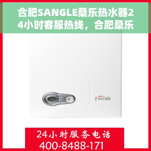 合肥SANGLE桑乐热水器24小时客服热线,合肥桑乐热水器全天候客服热线,专业解答,温暖您的生活 合肥SANGLE桑乐热水器24小时客服热线,合肥桑乐热水器全天候客服热线,专业解答,温暖您的生活