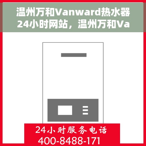 温州万和Vanward热水器24小时网站，温州万和Vanward热水器全天候在线服务网站