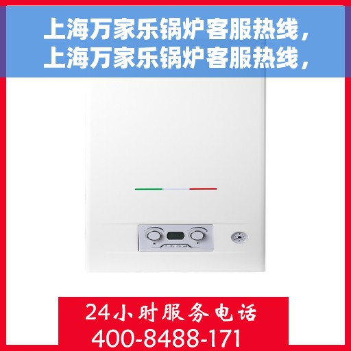 上海万家乐锅炉客服热线，上海万家乐锅炉客服热线，专业支持与高效服务的热线通道