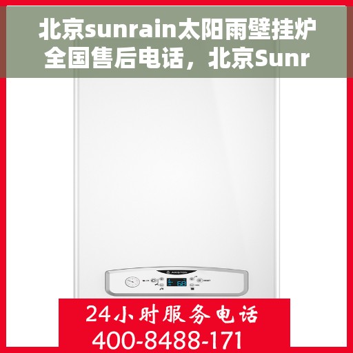 北京sunrain太阳雨壁挂炉全国售后电话，北京Sunrain太阳雨壁挂炉售后电话全攻略，专业维修，一站式服务