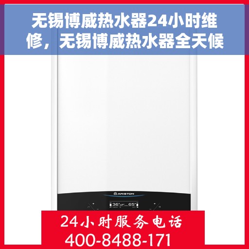 无锡博威热水器24小时维修，无锡博威热水器全天候专业维修服务