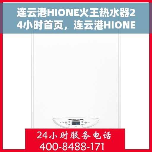连云港HIONE火王热水器24小时首页，连云港HIONE火王热水器全天候服务，24小时首页全面上线