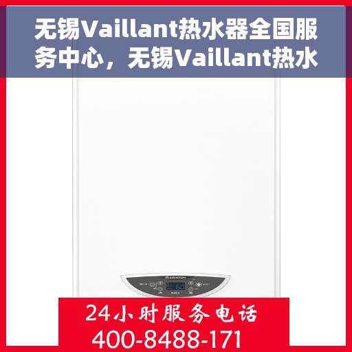 无锡Vaillant热水器全国服务中心，无锡Vaillant热水器，全国服务中心专业护航温暖生活