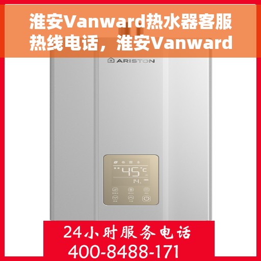 淮安Vanward热水器客服热线电话，淮安Vanward热水器客服热线详解，一站式服务与支持