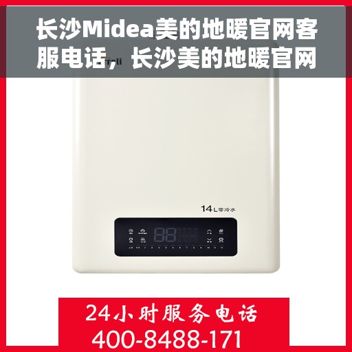 长沙Midea美的地暖官网客服电话，长沙美的地暖官网客服热线，专业解答，温暖您的每一刻