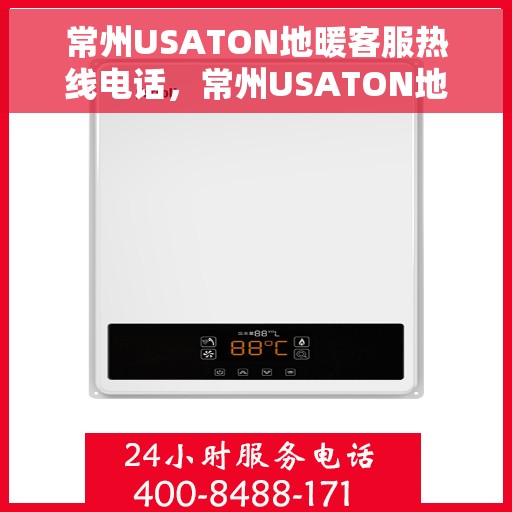 常州USATON地暖客服热线电话，常州USATON地暖客服热线全攻略，一站式服务，温暖从此开始！