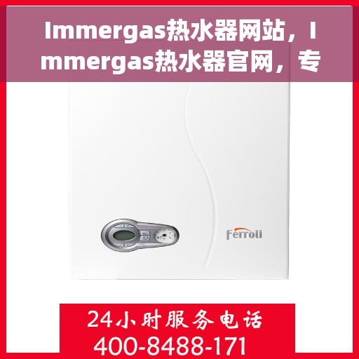 Immergas热水器网站，Immergas热水器官网，专业品质，温暖您的生活