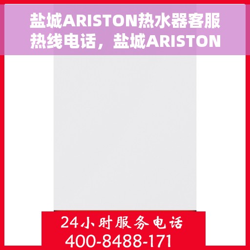 盐城ARISTON热水器客服热线电话，盐城ARISTON热水器客服热线详解，专业解答您的疑问与需求