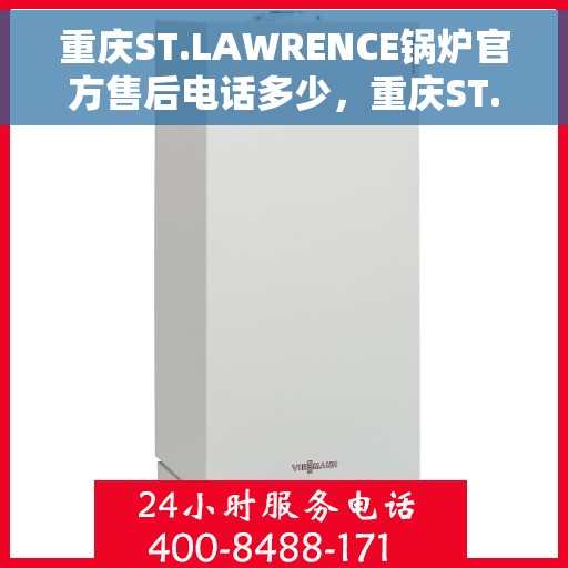 重庆ST.LAWRENCE锅炉官方售后电话多少，重庆ST.LAWRENCE锅炉官方售后电话及维修服务一览