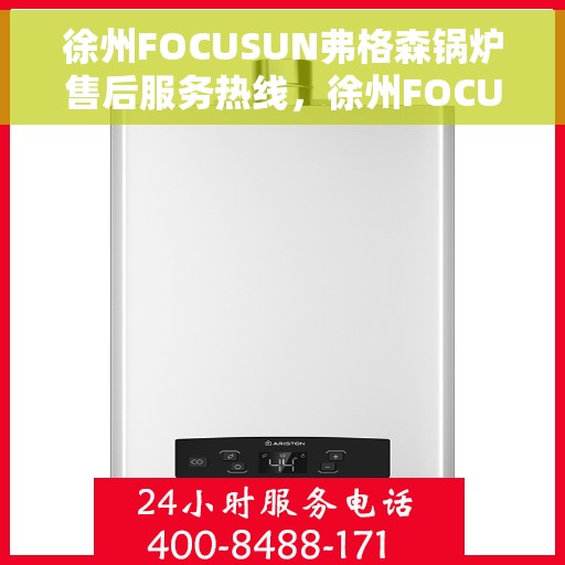 徐州FOCUSUN弗格森锅炉售后服务热线，徐州FOCUSUN弗格森锅炉售后服务热线，专业团队为您提供贴心服务
