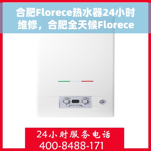 合肥Florece热水器24小时维修，合肥全天候Florece热水器维修服务