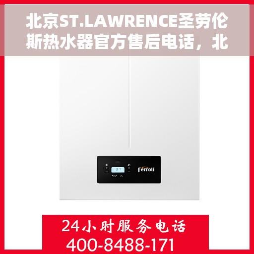 北京ST.LAWRENCE圣劳伦斯热水器官方售后电话，北京ST.LAWRENCE圣劳伦斯热水器售后官方联系电话