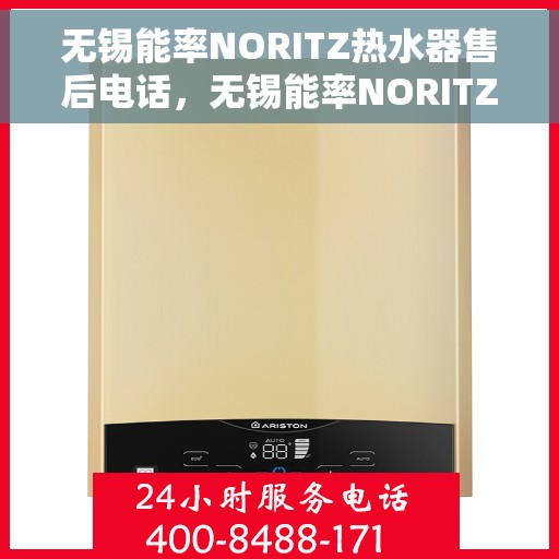 无锡能率NORITZ热水器售后电话，无锡能率NORITZ热水器售后服务热线及电话全攻略