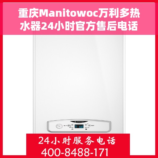 重庆Manitowoc万利多热水器24小时官方售后电话，重庆Manitowoc万利多热水器全天候官方售后热线电话服务