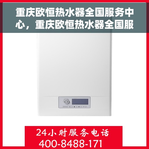 重庆欧恒热水器全国服务中心，重庆欧恒热水器全国服务中心，专业维修与贴心服务一体化