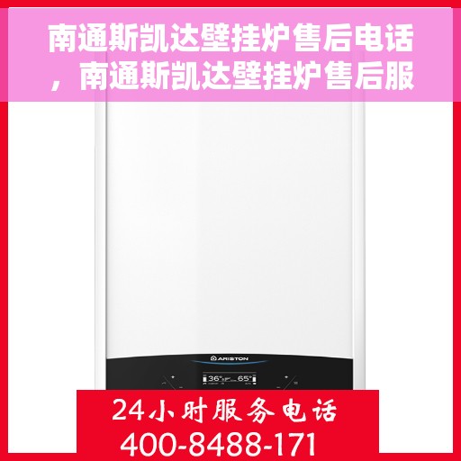 南通斯凯达壁挂炉售后电话，南通斯凯达壁挂炉售后服务热线及电话详解