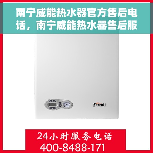 南宁威能热水器官方售后电话，南宁威能热水器售后服务中心联系电话