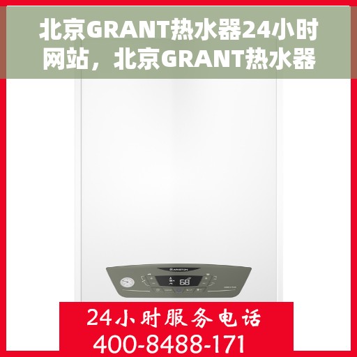 北京GRANT热水器24小时网站，北京GRANT热水器全天候在线服务网站