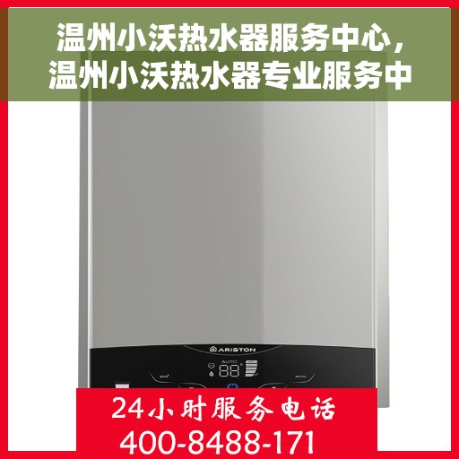 温州小沃热水器服务中心，温州小沃热水器专业服务中心，高效维修与优质服务并行