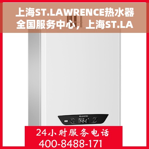 上海ST.LAWRENCE热水器全国服务中心，上海ST.LAWRENCE热水器全国服务中心，专业维修与贴心服务