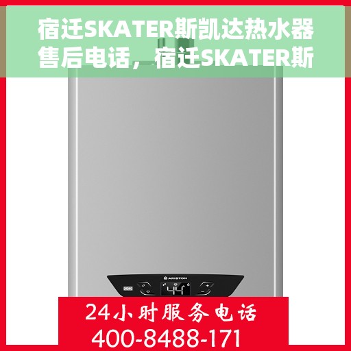 宿迁SKATER斯凯达热水器售后电话，宿迁SKATER斯凯达热水器售后服务热线及电话汇总
