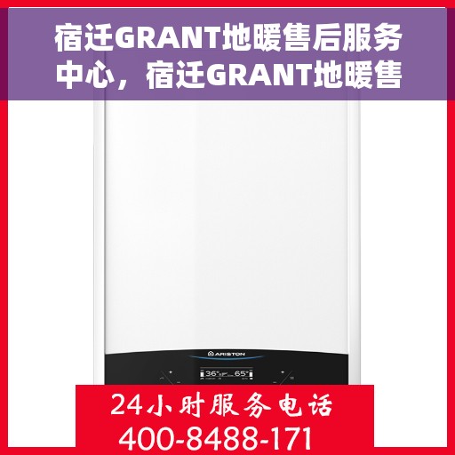 宿迁GRANT地暖售后服务中心，宿迁GRANT地暖售后服务中心，专业维修与贴心服务