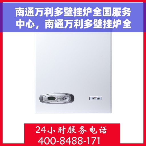 南通万利多壁挂炉全国服务中心，南通万利多壁挂炉全国售后服务中心，专业维修与优质服务一站式体验