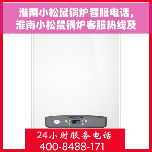 淮南小松鼠锅炉客服电话，淮南小松鼠锅炉客服热线及咨询服务支持