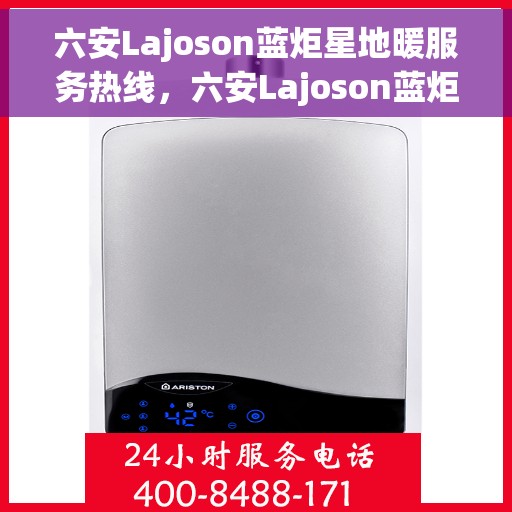 六安Lajoson蓝炬星地暖服务热线，六安Lajoson蓝炬星地暖服务热线，专业团队为您提供温暖舒适的家居体验