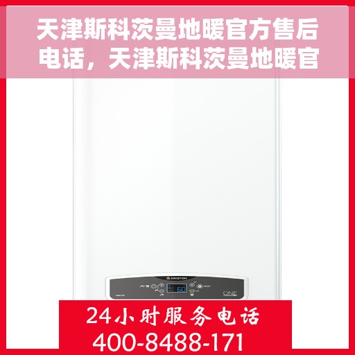 天津斯科茨曼地暖官方售后电话，天津斯科茨曼地暖官方售后热线电话公布