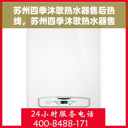 苏州四季沐歌热水器售后热线，苏州四季沐歌热水器售后服务热线解析