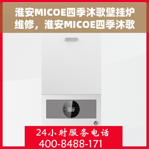 淮安MICOE四季沐歌壁挂炉维修，淮安MICOE四季沐歌壁挂炉专业维修服务