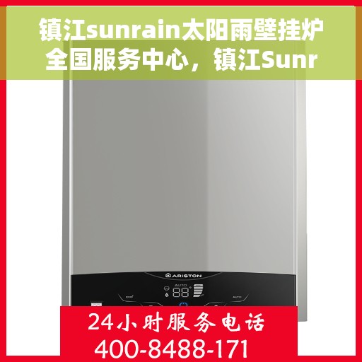 镇江sunrain太阳雨壁挂炉全国服务中心，镇江Sunrain太阳雨壁挂炉全国售后服务中心，专业维修，一站式服务