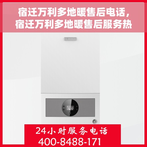 宿迁万利多地暖售后电话，宿迁万利多地暖售后服务热线及电话全攻略