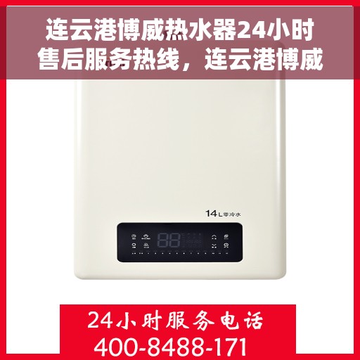连云港博威热水器24小时售后服务热线，连云港博威热水器全天候售后服务热线，贴心关怀无忧用暖！