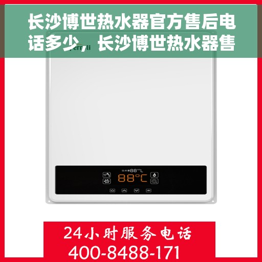 长沙博世热水器官方售后电话多少，长沙博世热水器售后电话官方查询及维修服务指南