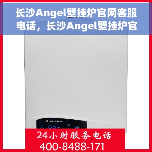长沙Angel壁挂炉官网客服电话，长沙Angel壁挂炉官网客服热线，专业解答，贴心服务