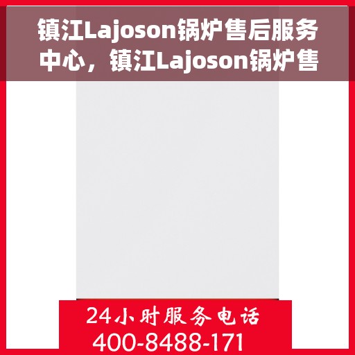 镇江Lajoson锅炉售后服务中心，镇江Lajoson锅炉售后无忧服务专家团队