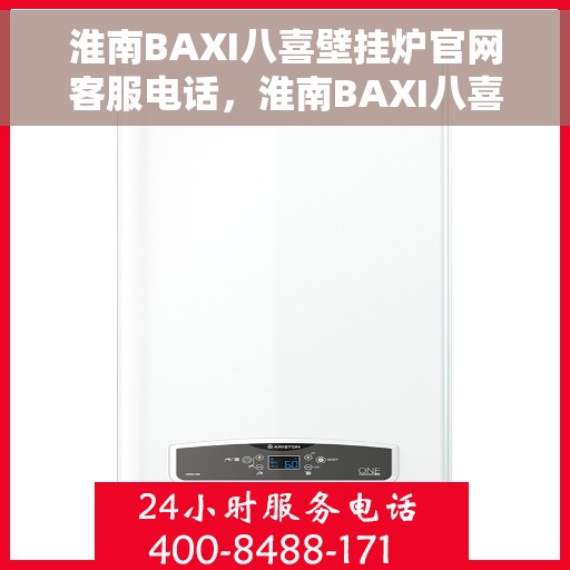 淮南BAXI八喜壁挂炉官网客服电话，淮南BAXI八喜壁挂炉官网客服热线及售后支持服务电话