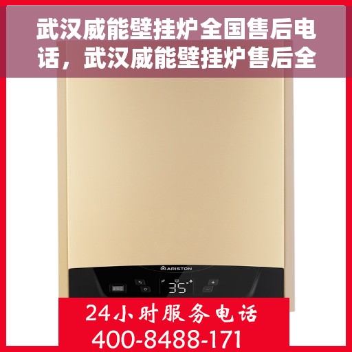 武汉威能壁挂炉全国售后电话，武汉威能壁挂炉售后全国服务热线及维修电话大全