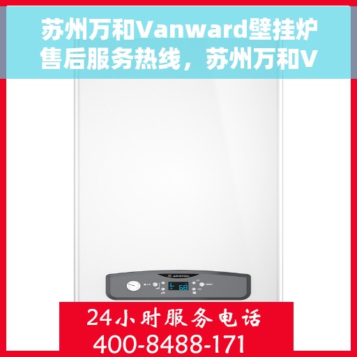 苏州万和Vanward壁挂炉售后服务热线，苏州万和Vanward壁挂炉售后热线，专业服务，温暖您的生活